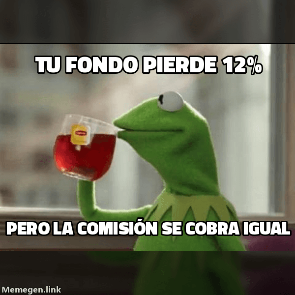 Meme But That's None of My Business: 'Tu fondo pierde 12%25' / 'pero la comisión se cobra igual'