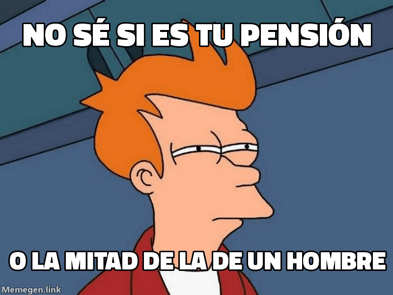 Meme Futurama Fry: 'No sé si es tu pensión' / 'o la mitad de la de un hombre'