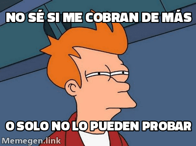 Plantilla de Fry de Futurama entrecerrando los ojos con desconfianza. Texto superior: 'No sé si me cobran de más'. Texto inferior: 'o solo no lo pueden probar'.