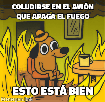 Meme 'This is fine': un perro sentado en una habitación en llamas dice que todo está bien. Arriba: 'Coludirse en el avión que apaga el fuego'. Abajo: 'Esto está bien'.