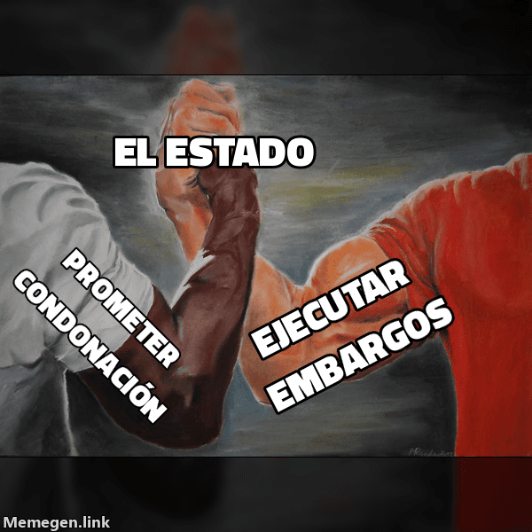 Meme Epic Handshake: 'Prometer condonación' y 'Ejecutar embargos' estrechando manos sobre 'El Estado'