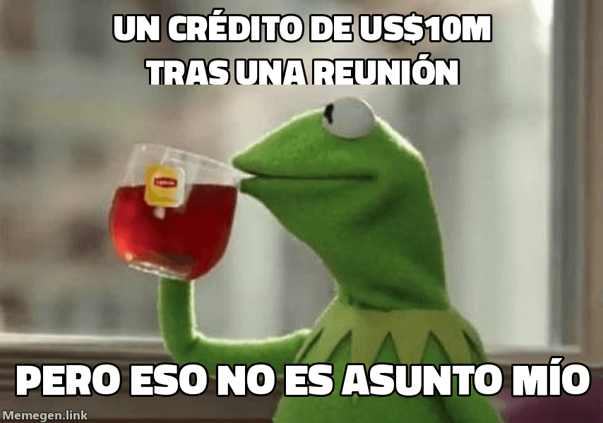 Meme But That's None of My Business: 'Un crédito de US$10M tras una reunión' / 'Pero eso no es asunto mío'