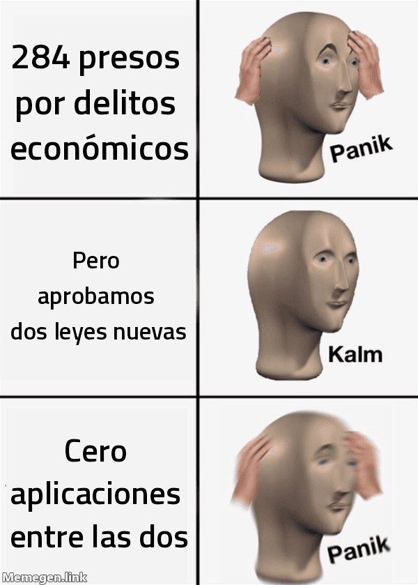 Meme Panik Kalm Panik: '284 presos por delitos económicos' → 'Pero aprobamos dos leyes nuevas' → 'Cero aplicaciones entre las dos'