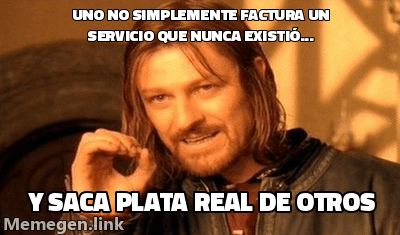 Plantilla Boromir de El Señor de los Anillos. Texto superior: Uno no simplemente factura un servicio que nunca existió... Texto inferior: y saca plata real de otros.