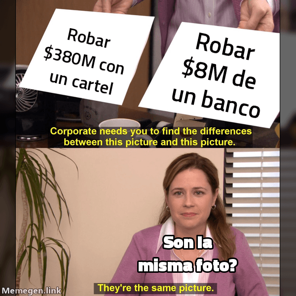 Meme They're The Same Picture: 'Robar $380M con un cartel' / 'Robar $8M de un banco' / 'Son la misma foto?'