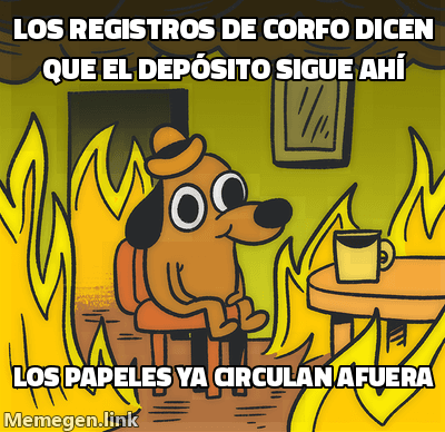 Meme 'this is fine': un personaje sentado entre llamas dice que todo está bien. Texto: los registros de CORFO dicen que el depósito sigue ahí, mientras los papeles ya circulan afuera.