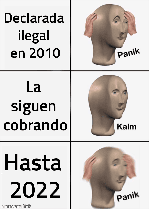 Meme Panik Kalm Panik: 'Declarada ilegal en 2010' / 'La siguen cobrando' / 'Hasta 2022'