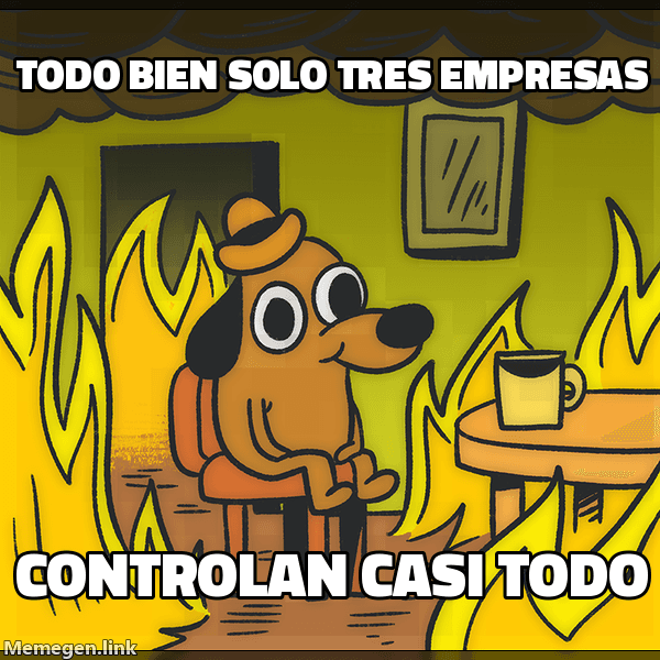 Meme This Is Fine: 'Todo bien, solo tres empresas' / 'controlan casi todo'