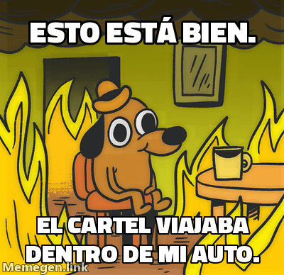 Meme 'This is fine': un personaje sentado tranquilo entre llamas dice que todo está bien mientras admite que el cartel viajaba dentro de su auto.
