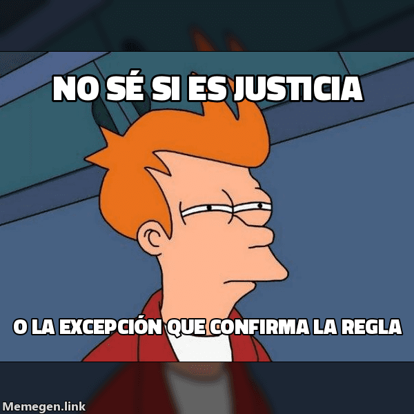 Meme Futurama Fry: 'No sé si es justicia' / 'o la excepción que confirma la regla'