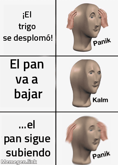 Plantilla pánico-calma-pánico: pánico porque el trigo se desplomó, calma esperando que el pan baje, y pánico final porque el pan sigue subiendo.