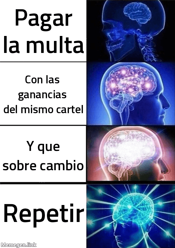 Meme Galaxy Brain: 'Pagar la multa' → 'Con las ganancias del mismo cartel' → 'Y que sobre cambio' → 'Repetir'