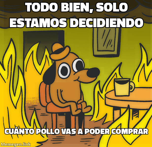 Meme This Is Fine: 'Todo bien, solo estamos decidiendo cuánto pollo vas a poder comprar'