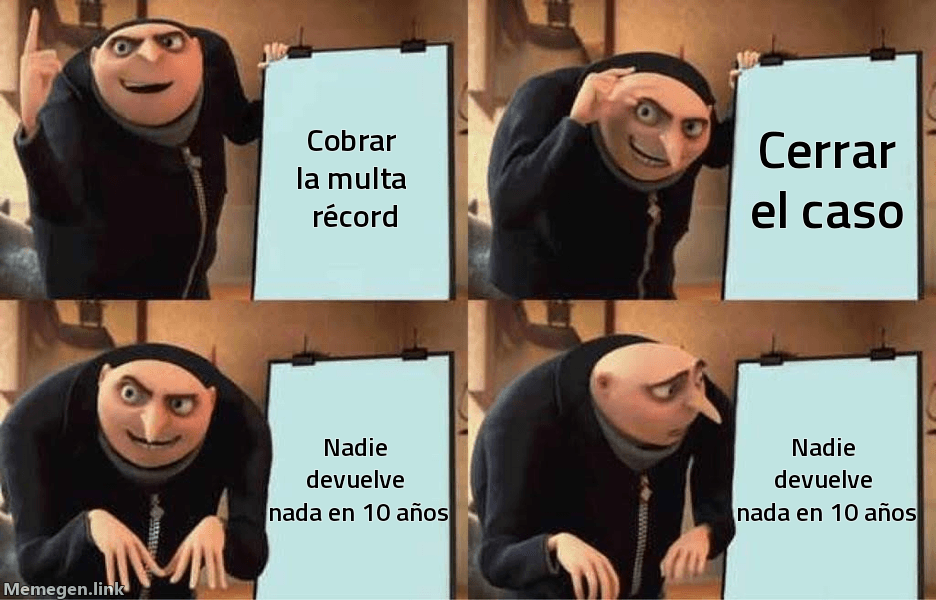 Meme Gru's Plan: 'Cobrar la multa récord' → 'Cerrar el caso' → 'Nadie devuelve nada en 10 años' → (Gru shocked)