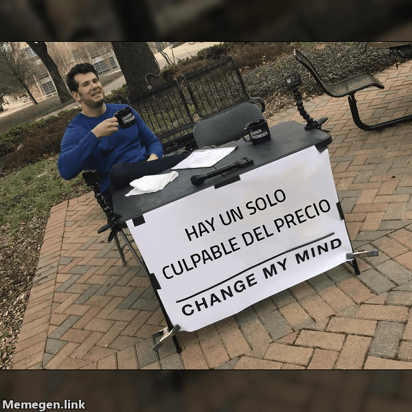Meme Change My Mind: 'Hay un solo culpable del precio' / 'Cámbiame la opinión'