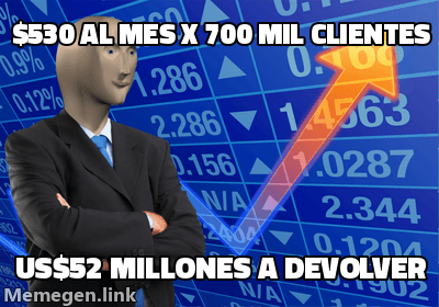 Meme Stonks: un muñeco con traje frente a una flecha ascendente, con el texto '$530 al mes x 700 mil clientes / US$52 millones a devolver'.