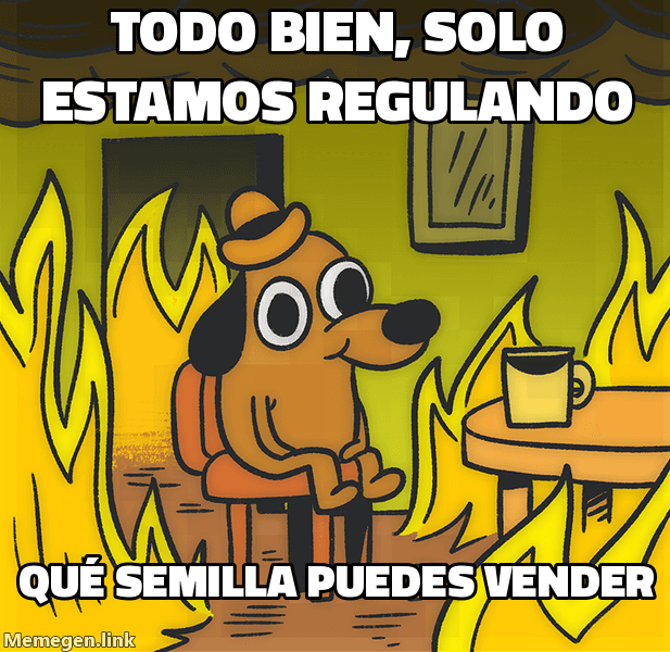 Meme This Is Fine: 'Todo bien, solo estamos regulando qué semilla puedes vender'