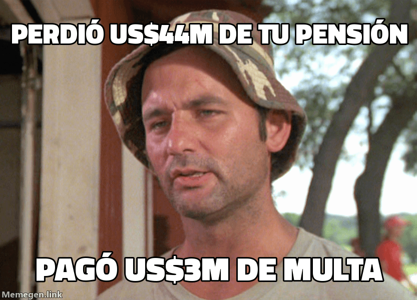 Meme So I Got That Goin' For Me: 'Perdió US$44M de tu pensión' / 'Pagó US$3M de multa'
