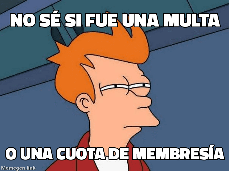 Meme Futurama Fry: 'No sé si fue una multa' / 'o una cuota de membresía'