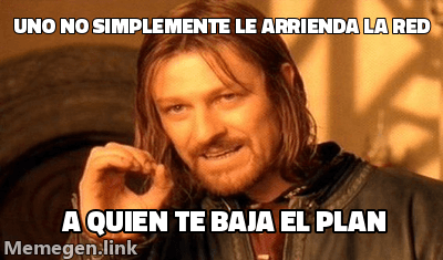 Meme estilo Boromir de El Señor de los Anillos. Texto arriba: 'Uno no simplemente le arrienda la red'. Texto abajo: 'a quien te baja el plan'.