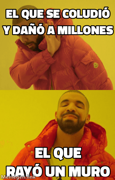 Meme plantilla Drake. Arriba rechaza con la mano: 'El que se coludió y dañó a millones'. Abajo aprueba señalando: 'El que rayó un muro'.